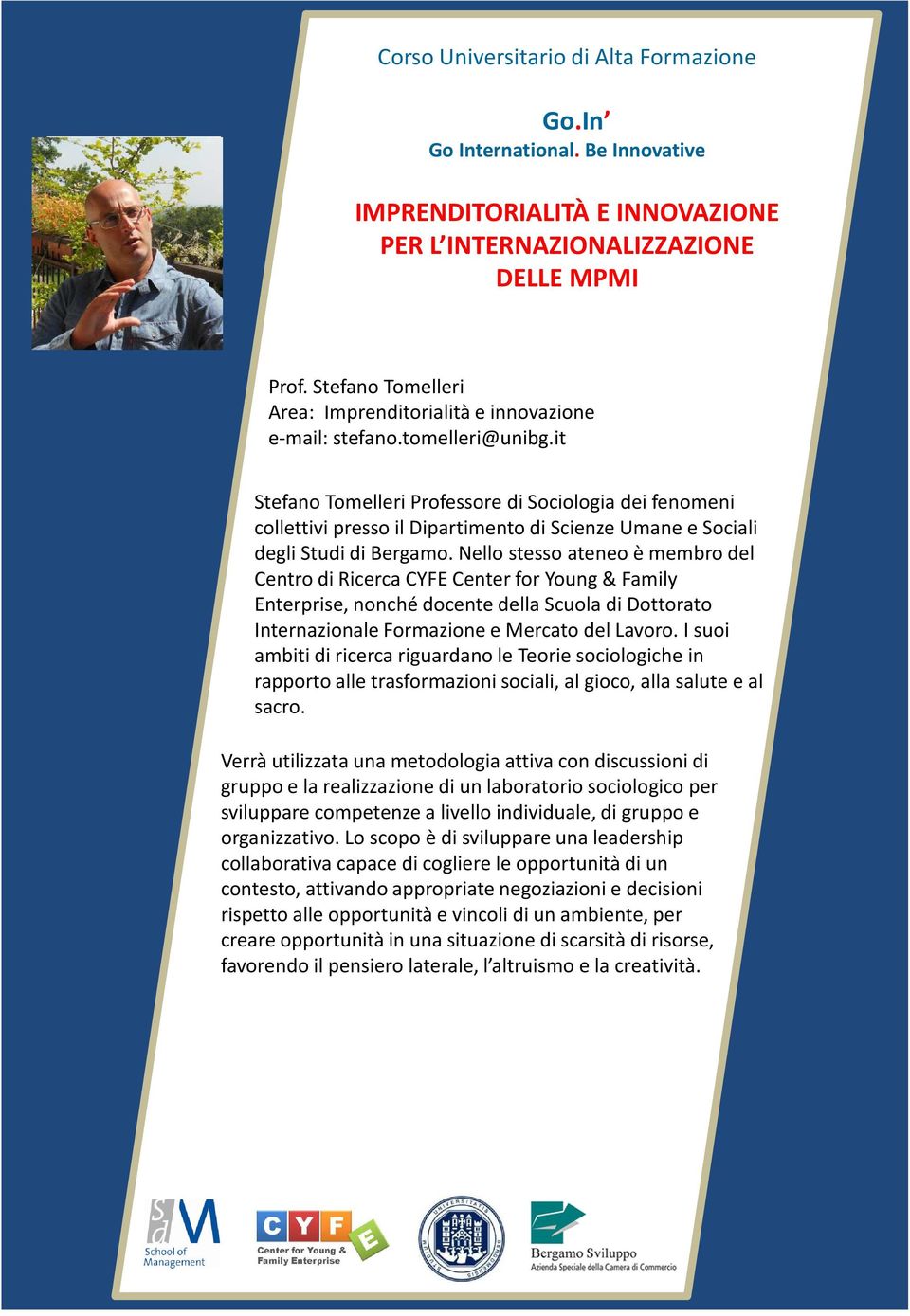 Nello stesso ateneo è membro del Centro di Ricerca CYFE Center for Young & Family Enterprise, nonché docente della Scuola di Dottorato Internazionale Formazione e Mercato del Lavoro.