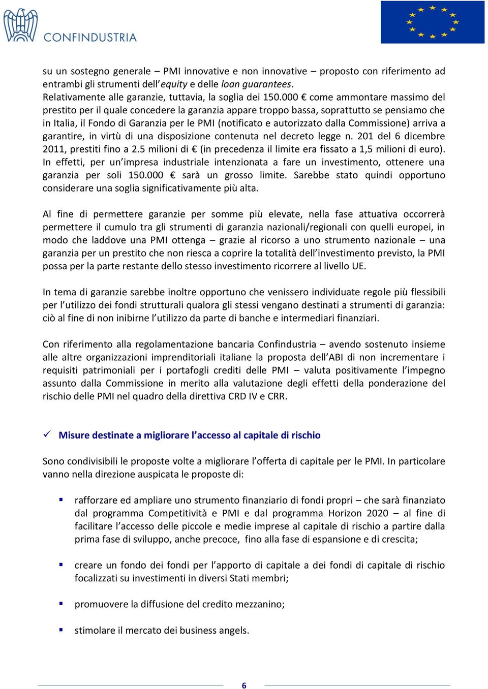 000 come ammontare massimo del prestito per il quale concedere la garanzia appare troppo bassa, soprattutto se pensiamo che in Italia, il Fondo di Garanzia per le PMI (notificato e autorizzato dalla