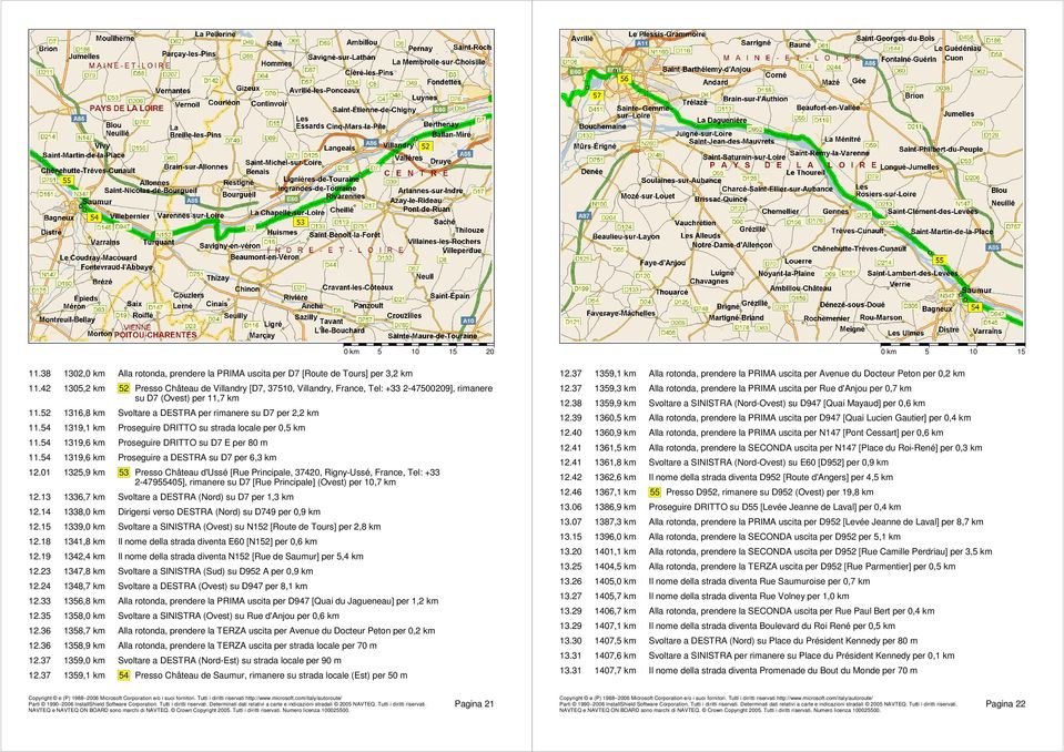 54 1319,1 km Proseguire DRITTO su strada locale per 0,5 km 11.54 1319,6 km Proseguire DRITTO su D7 E per 80 m 11.54 1319,6 km Proseguire a DESTRA su D7 per 6,3 km 12.