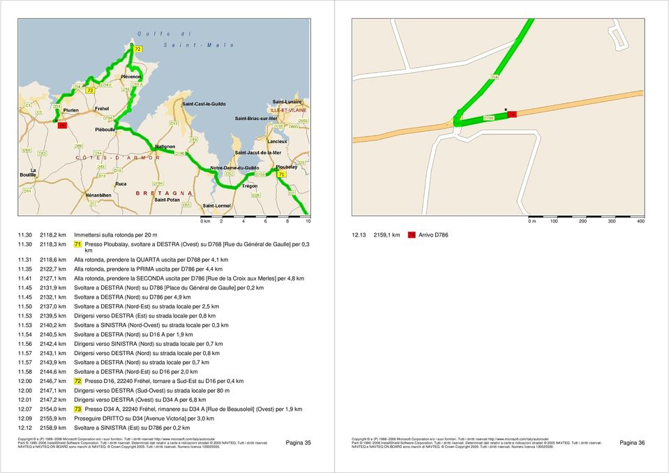 41 2127,1 km Alla rotonda, prendere la SECONDA uscita per D786 [Rue de la Croix aux Merles] per 4,8 km 11.45 2131,9 km Svoltare a DESTRA (Nord) su D786 [Place du Général de Gaulle] per 0,2 km 11.