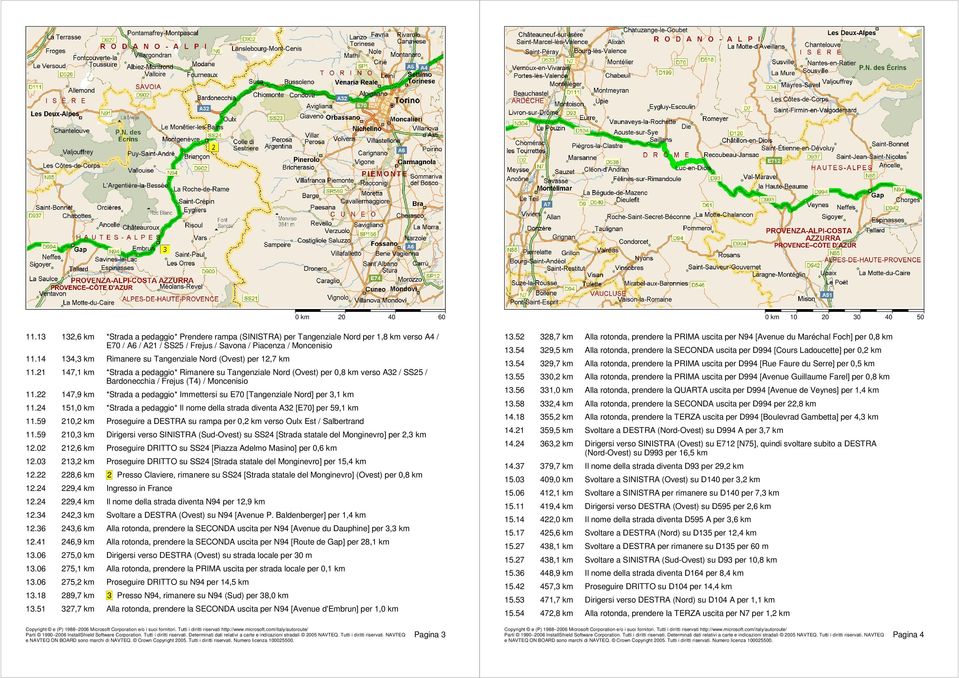 21 147,1 km *Strada a pedaggio* Rimanere su Tangenziale Nord (Ovest) per 0,8 km verso A32 / SS25 / Bardonecchia / Frejus (T4) / Moncenisio 11.