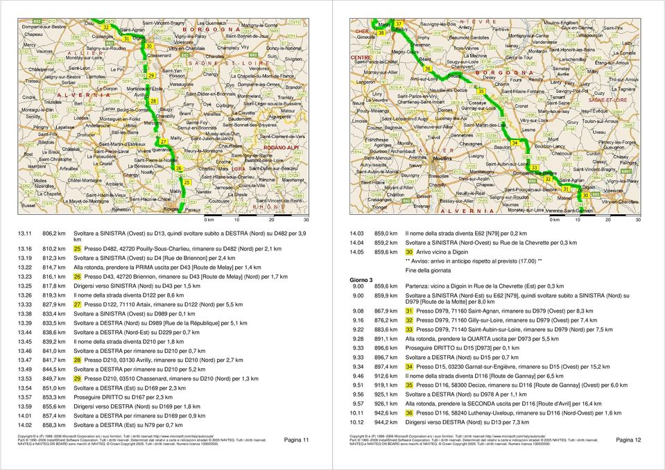 22 814,7 km Alla rotonda, prendere la PRIMA uscita per D43 [Route de Melay] per 1,4 km 13.23 816,1 km 26 Presso D43, 42720 Briennon, rimanere su D43 [Route de Melay] (Nord) per 1,7 km 13.