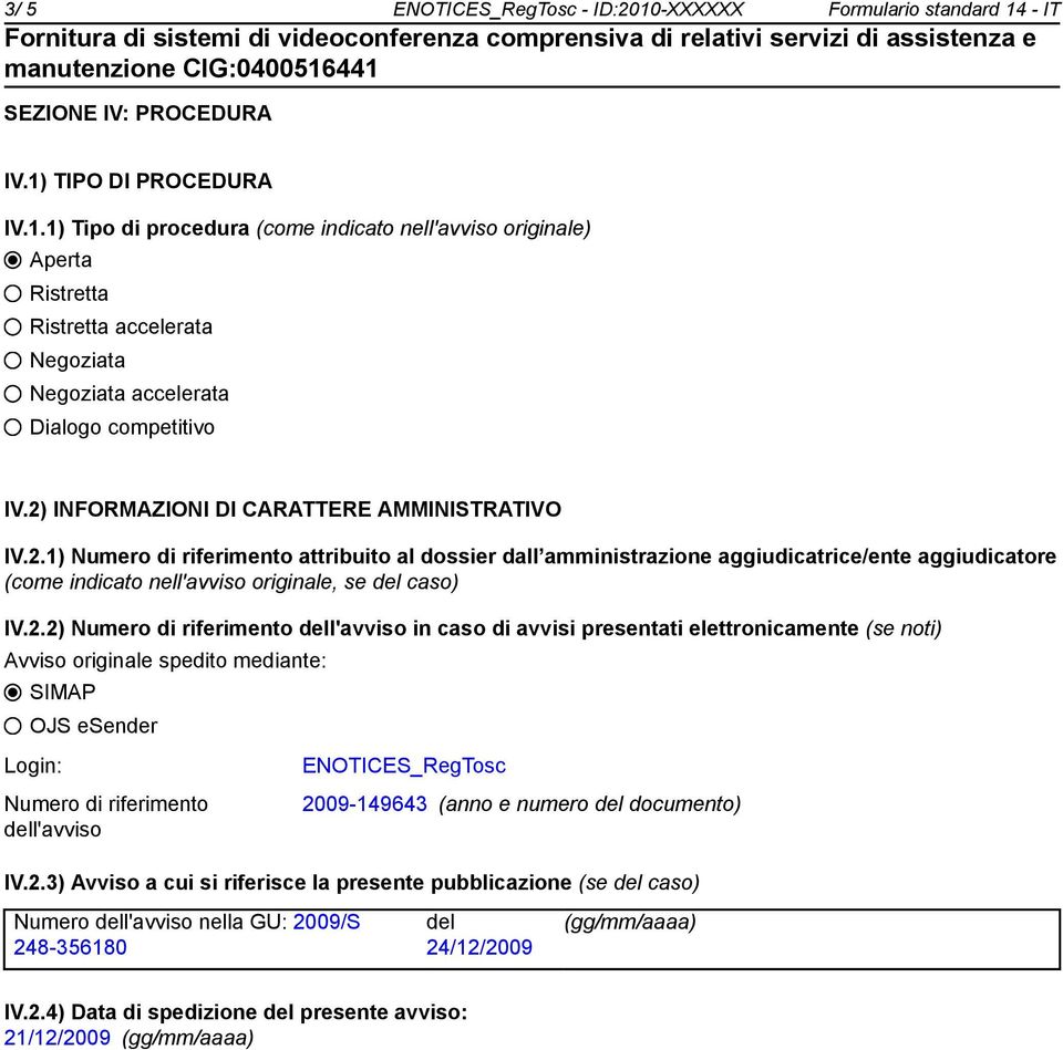 2.2) Numero di riferimento dell'avviso in caso di avvisi presentati elettronicamente (se noti) Avviso originale spedito mediante: SIMAP OJS esender Login: Numero di riferimento dell'avviso