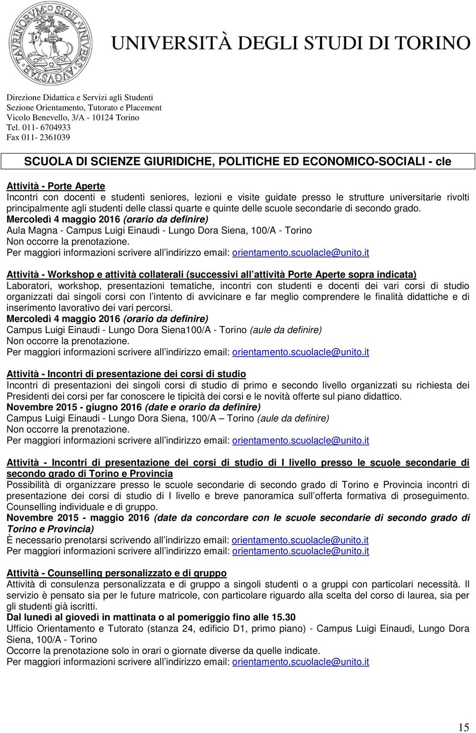 it Attività - Workshop e attività collaterali (successivi all attività Porte Aperte sopra indicata) Laboratori, workshop, presentazioni tematiche, incontri con studenti e docenti dei vari corsi di