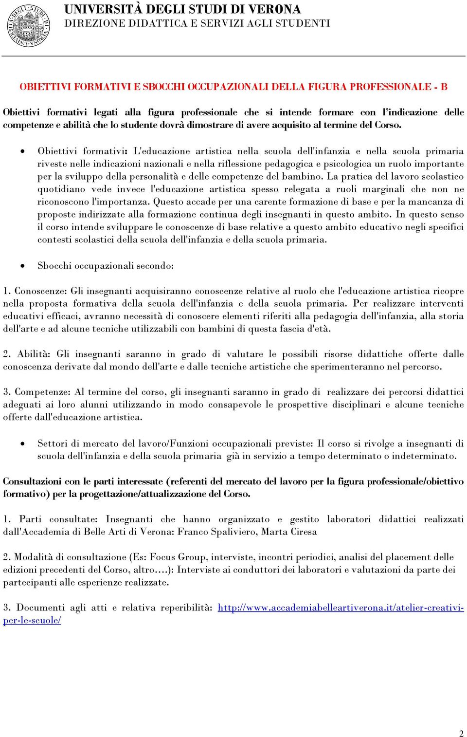 Obiettivi formativi: L'educazione artistica nella scuola dell'infanzia e nella scuola primaria riveste nelle indicazioni nazionali e nella riflessione pedagogica e psicologica un ruolo importante per