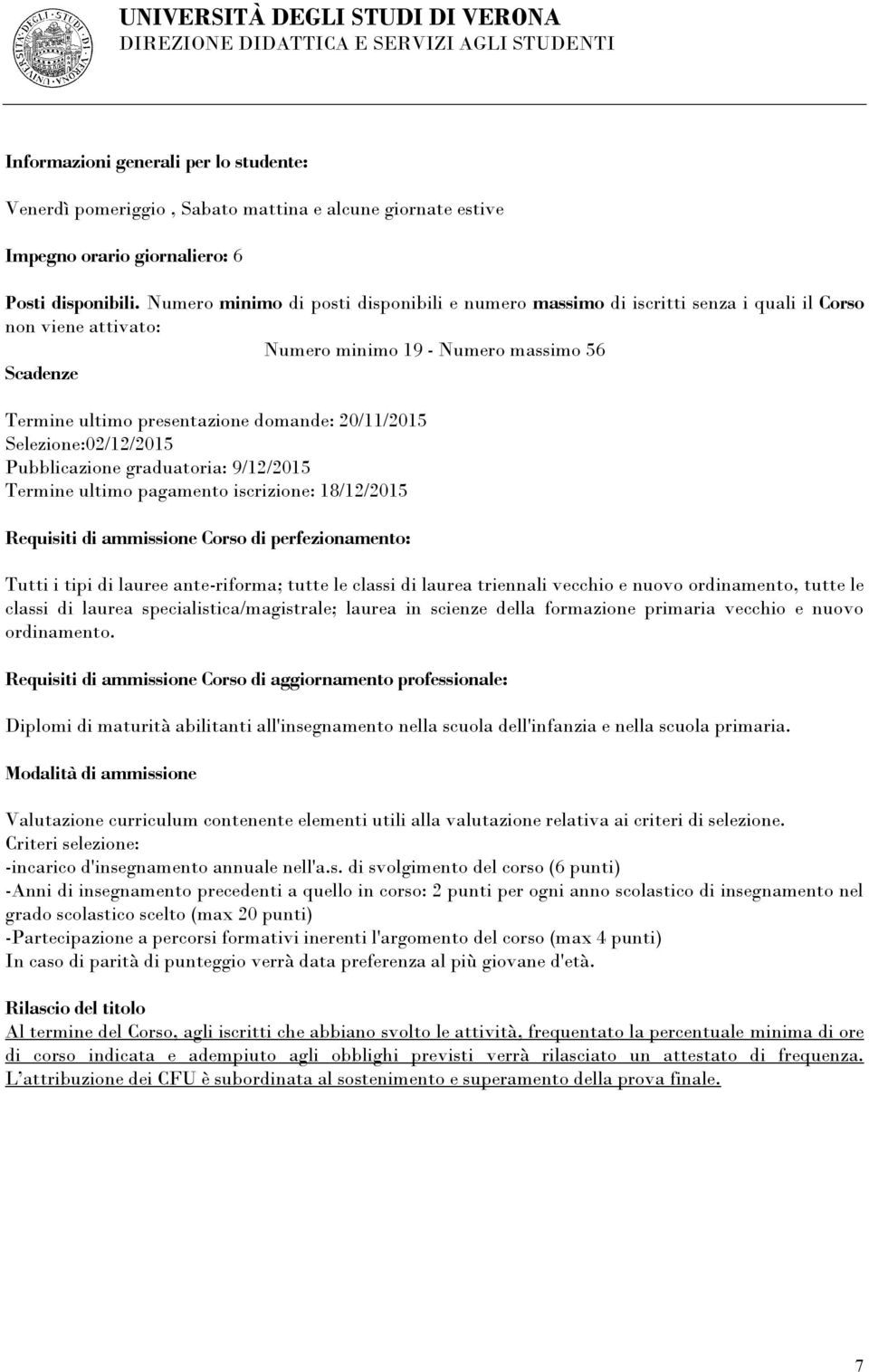 20/11/2015 Selezione:02/12/2015 Pubblicazione graduatoria: 9/12/2015 Termine ultimo pagamento iscrizione: 18/12/2015 Requisiti di ammissione Corso di perfezionamento: Tutti i tipi di lauree