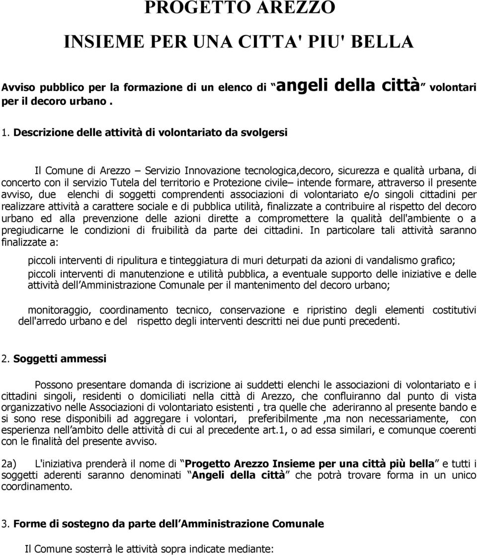 Protezione civile intende formare, attraverso il presente avviso, due elenchi di soggetti comprendenti associazioni di volontariato e/o singoli cittadini per realizzare attività a carattere sociale e