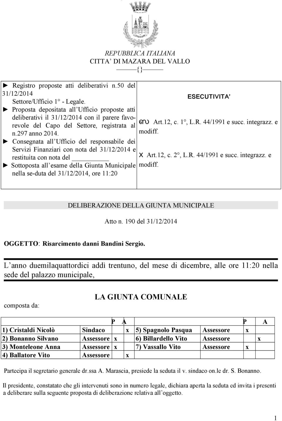 Consegnata all Ufficio del responsabile dei Servizi Finanziari con nota del 31/12/2014 e restituita con nota del Sottoposta all esame della Giunta Municipale nella se-duta del 31/12/2014, ore 11:20