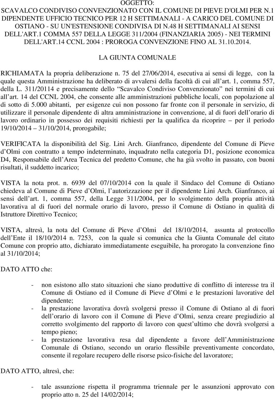 LA GIUNTA COMUNALE RICHIAMATA la propria deliberazione n. 75 del 27/06/2014, esecutiva ai sensi di legge, con la quale questa Amministrazione ha deliberato di avvalersi della facoltà di cui all art.