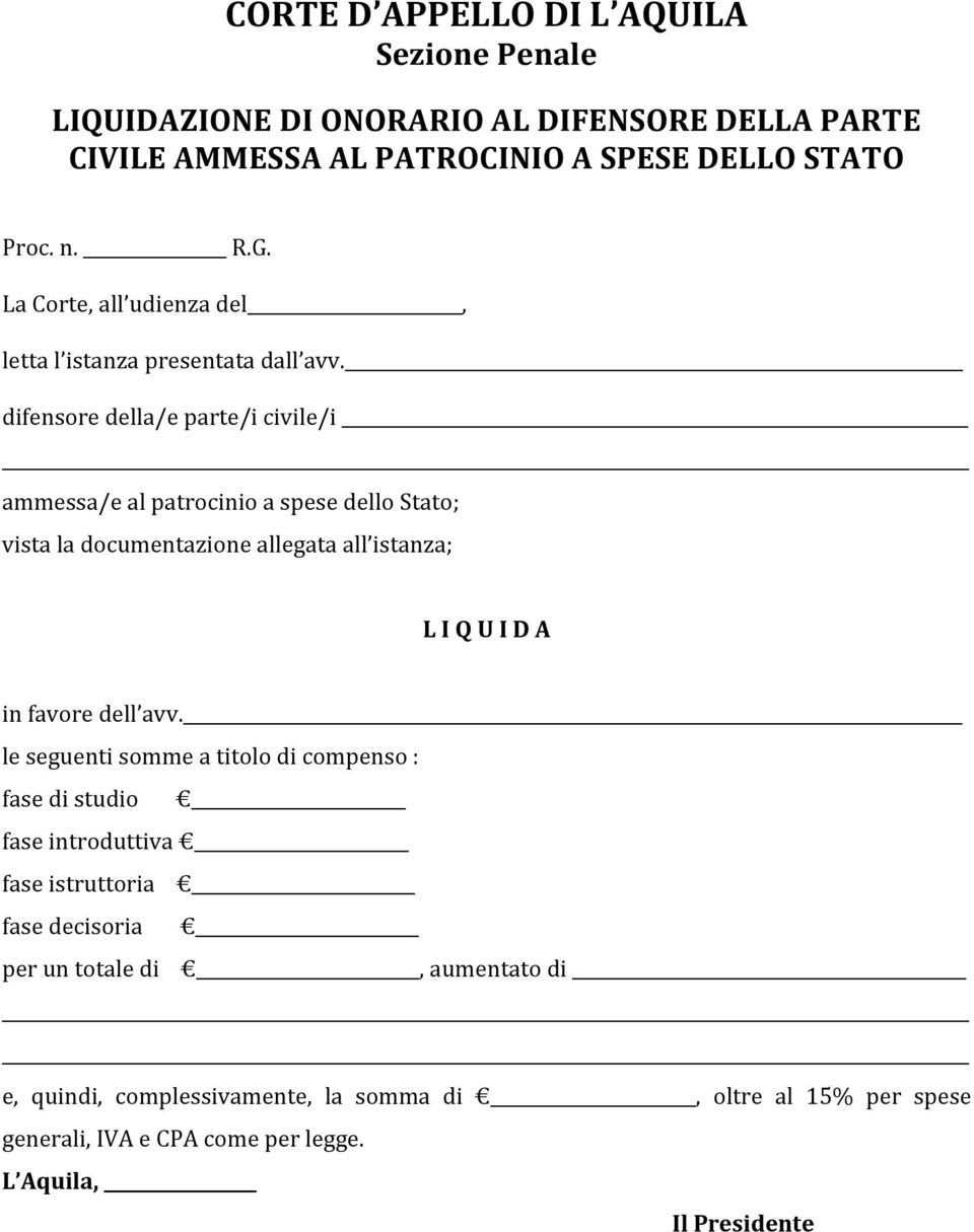 difensore della/e parte/i civile/i ammessa/e al patrocinio a spese dello Stato; vista la documentazione allegata all istanza; L I Q U I D A in favore dell avv.