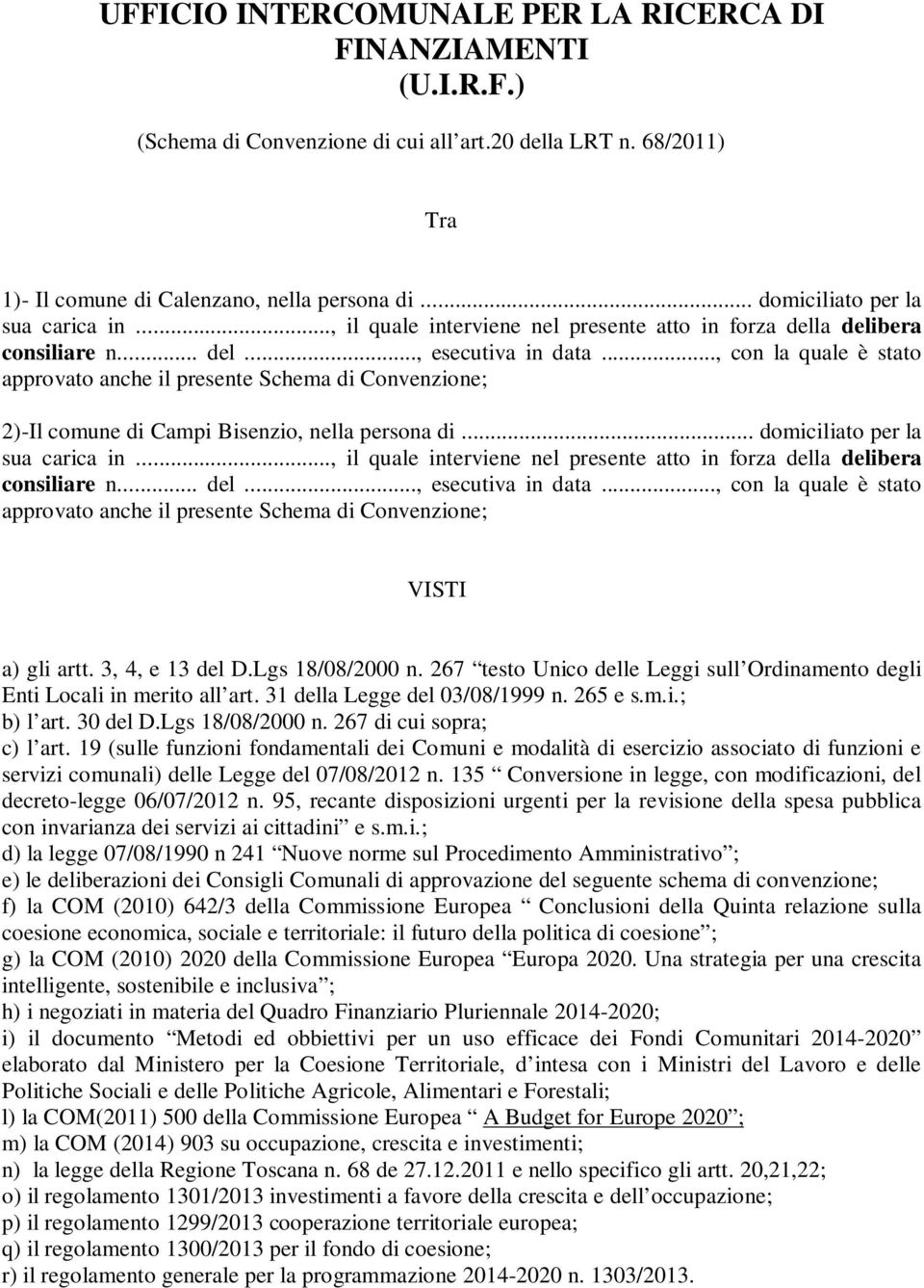 .., con la quale è stato approvato anche il presente Schema di Convenzione; 2)-Il comune di Campi Bisenzio, nella persona di.