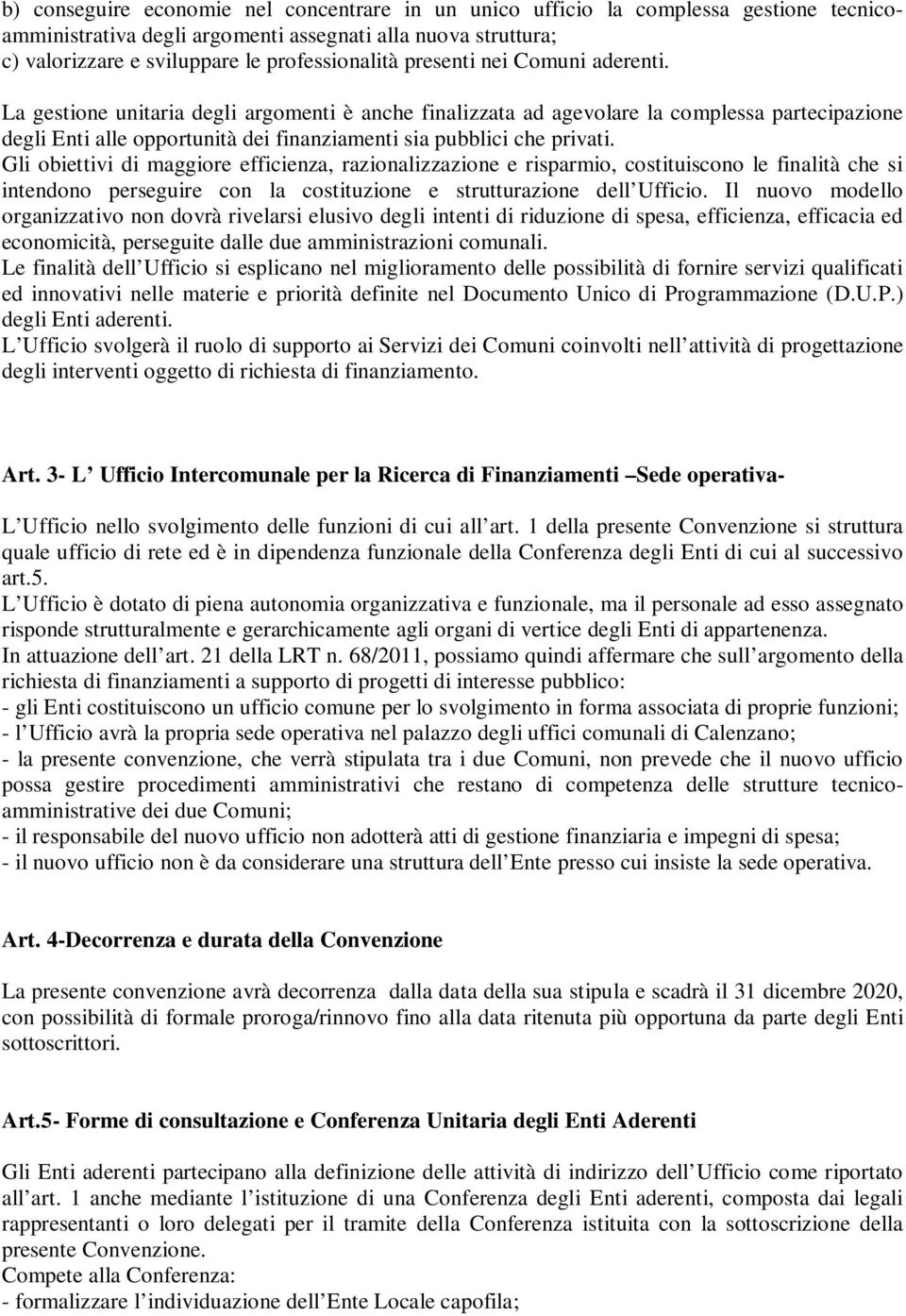 Gli obiettivi di maggiore efficienza, razionalizzazione e risparmio, costituiscono le finalità che si intendono perseguire con la costituzione e strutturazione dell Ufficio.