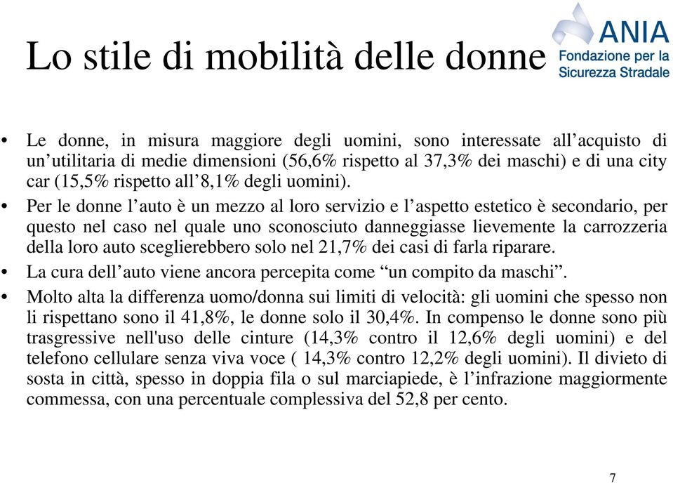 Per le donne l auto è un mezzo al loro servizio e l aspetto estetico è secondario, per questo nel caso nel quale uno sconosciuto danneggiasse lievemente la carrozzeria della loro auto sceglierebbero