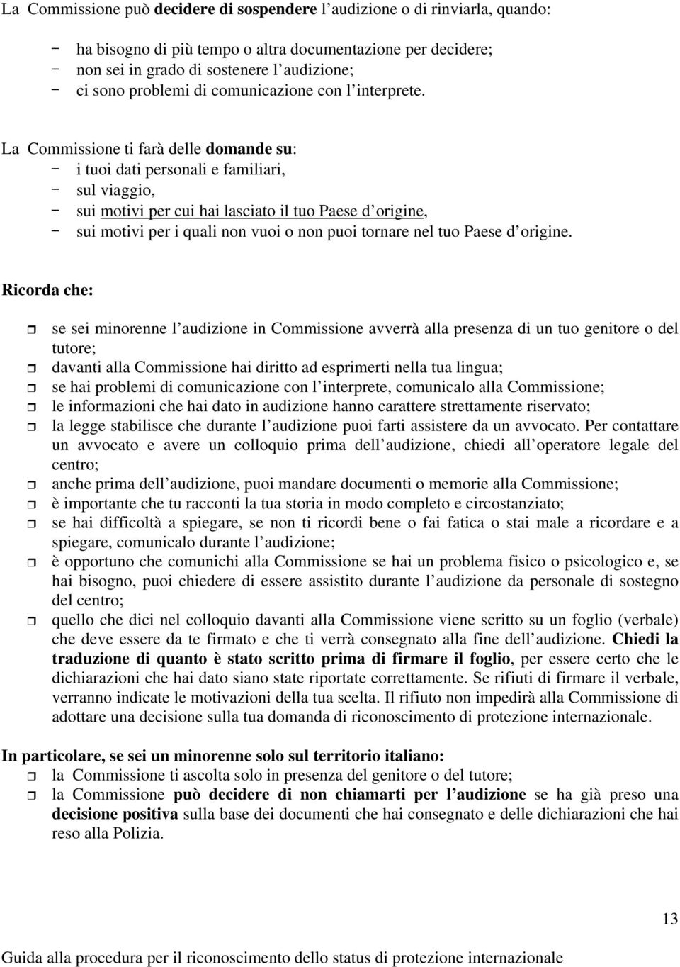 La Commissione ti farà delle domande su: - i tuoi dati personali e familiari, - sul viaggio, - sui motivi per cui hai lasciato il tuo Paese d origine, - sui motivi per i quali non vuoi o non puoi