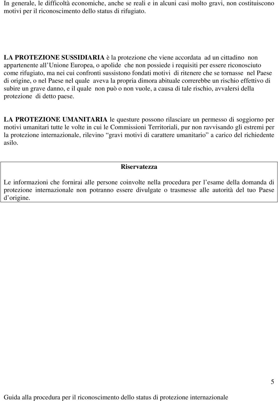 nei cui confronti sussistono fondati motivi di ritenere che se tornasse nel Paese di origine, o nel Paese nel quale aveva la propria dimora abituale correrebbe un rischio effettivo di subire un grave