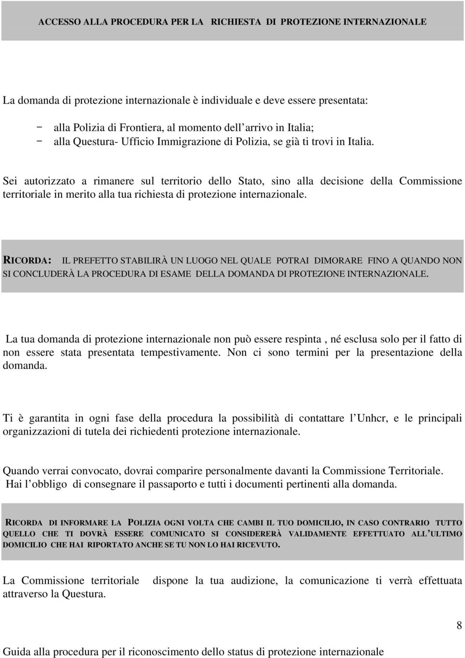 Sei autorizzato a rimanere sul territorio dello Stato, sino alla decisione della Commissione territoriale in merito alla tua richiesta di protezione internazionale.