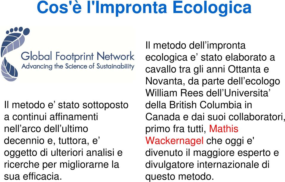 Il metodo dell impronta ecologica e stato elaborato a cavallo tra gli anni Ottanta e Novanta, da parte dell ecologo William Rees