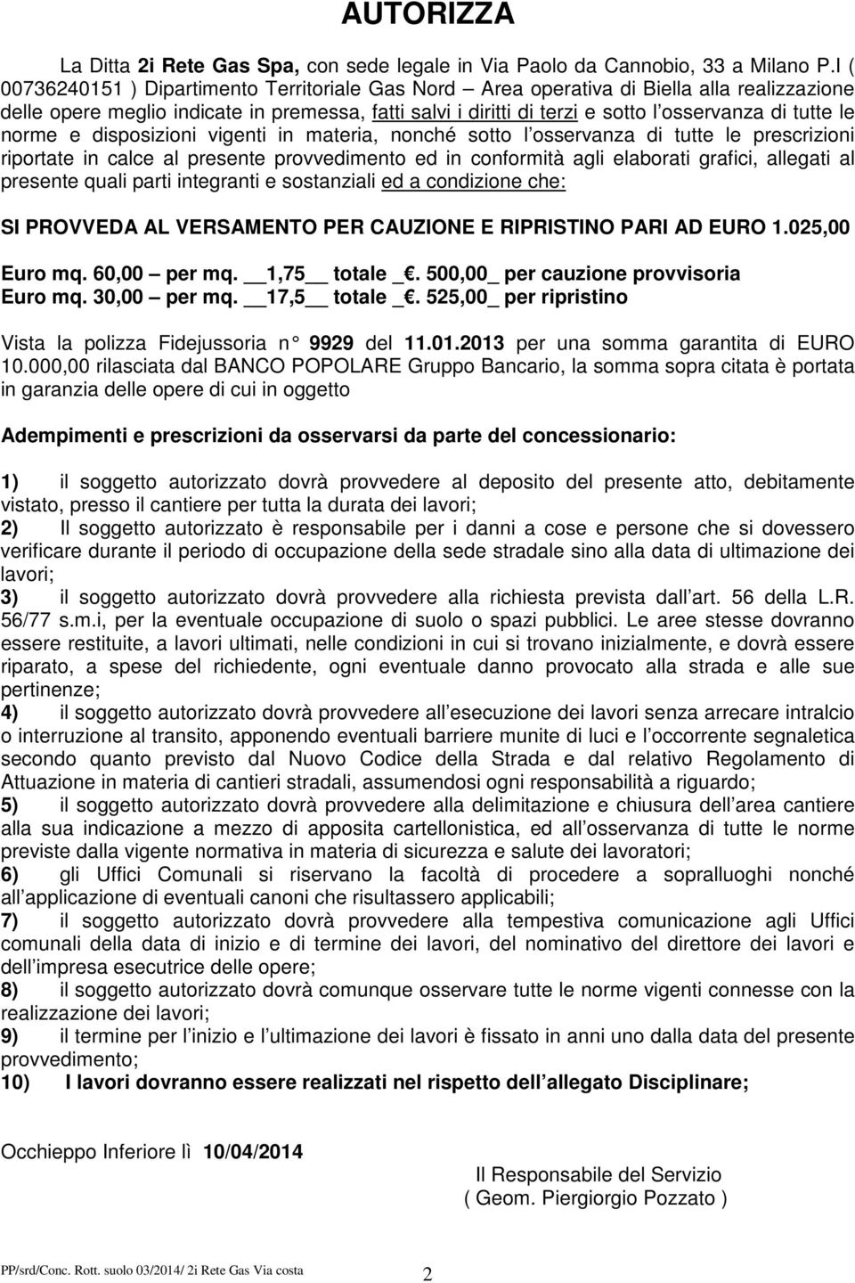 le norme e disposizioni vigenti in materia, nonché sotto l osservanza di tutte le prescrizioni riportate in calce al presente provvedimento ed in conformità agli elaborati grafici, allegati al