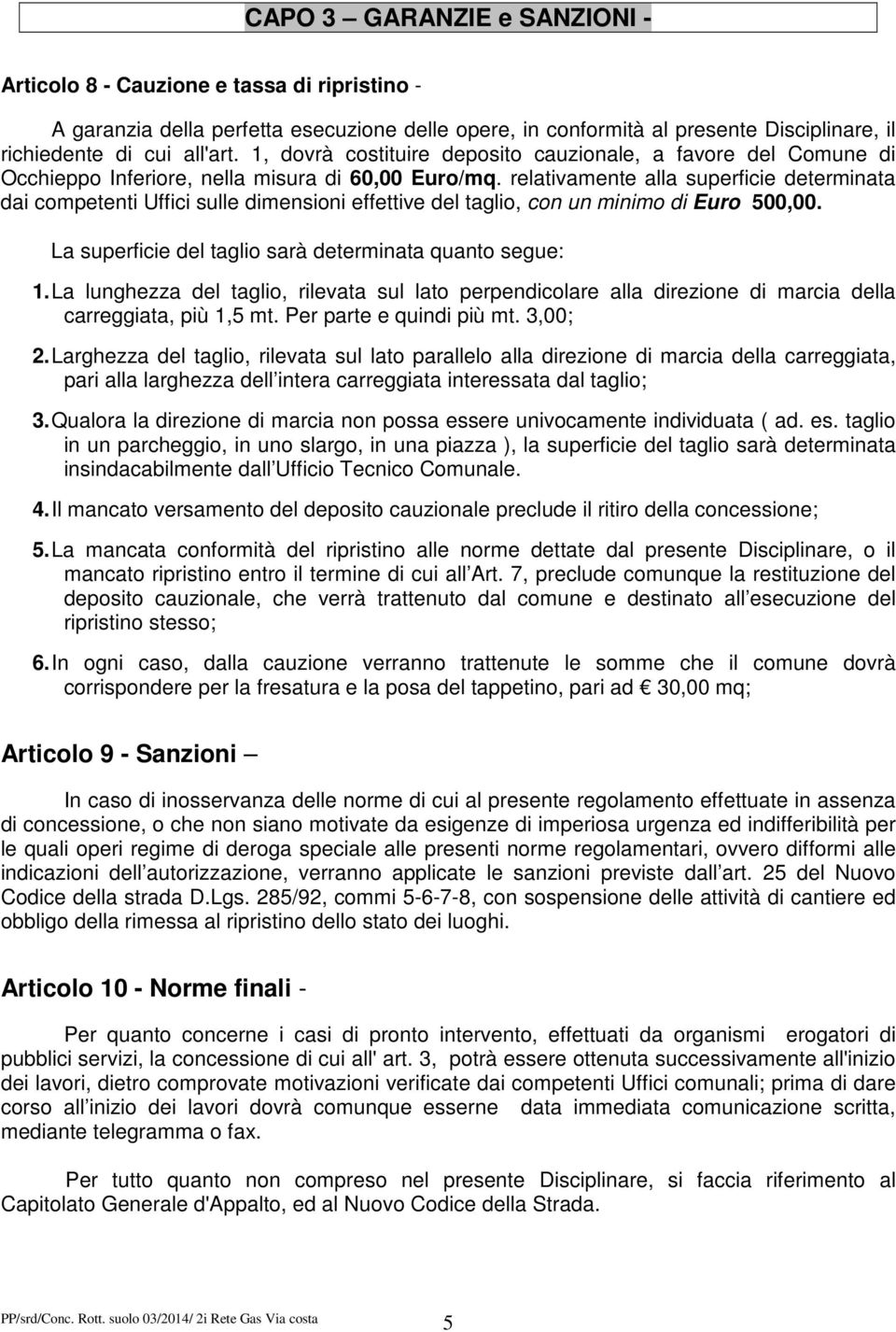 relativamente alla superficie determinata dai competenti Uffici sulle dimensioni effettive del taglio, con un minimo di Euro 500,00. La superficie del taglio sarà determinata quanto segue: 1.