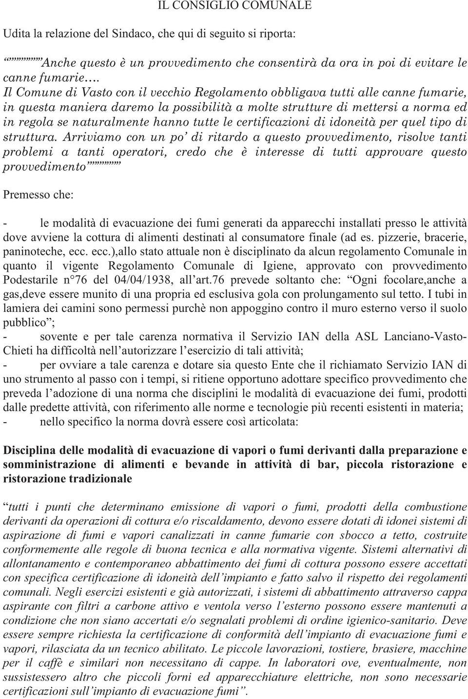 ecc.),allo stato attuale non è disciplinato da alcun regolamento Comunale in quanto il vigente Regolamento Comunale di Igiene, approvato con provvedimento odestarile n 76 del 04/04/1938, all art.