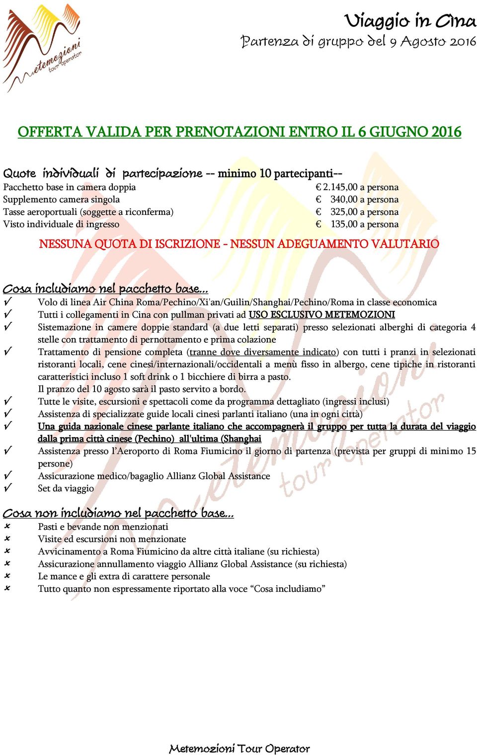 145,00 a persona Supplemento camera singola 340,00 a persona Tasse aeroportuali (soggette a riconferma) 325,00 a persona Visto individuale di ingresso 135,00 a persona NESSUNA QUOTA DI ISCRIZIONE -