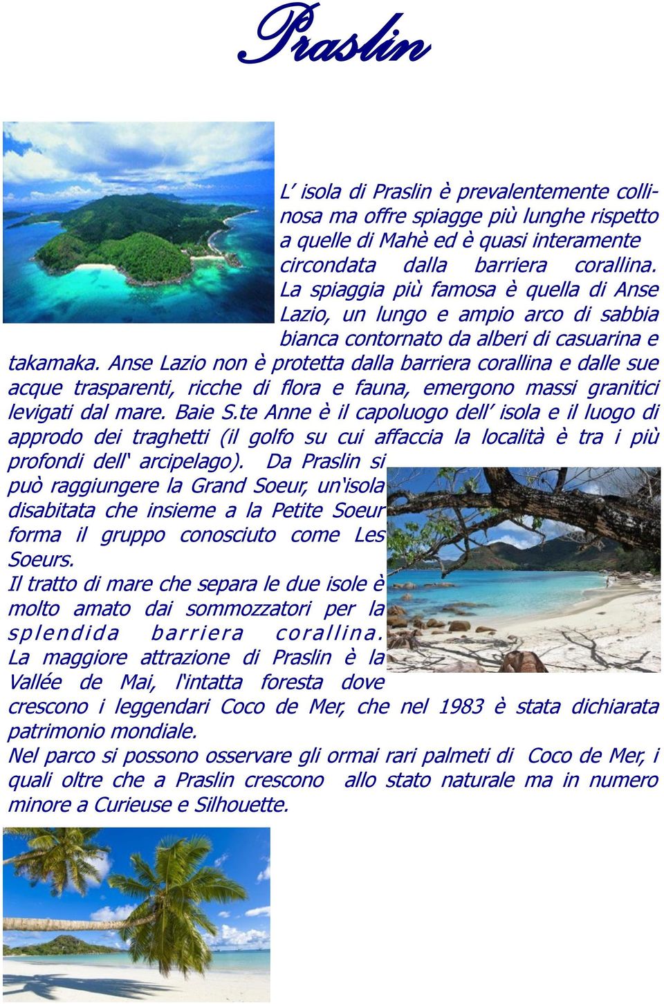 Anse Lazio non è protetta dalla barriera corallina e dalle sue acque trasparenti, ricche di flora e fauna, emergono massi granitici levigati dal mare. Baie S.