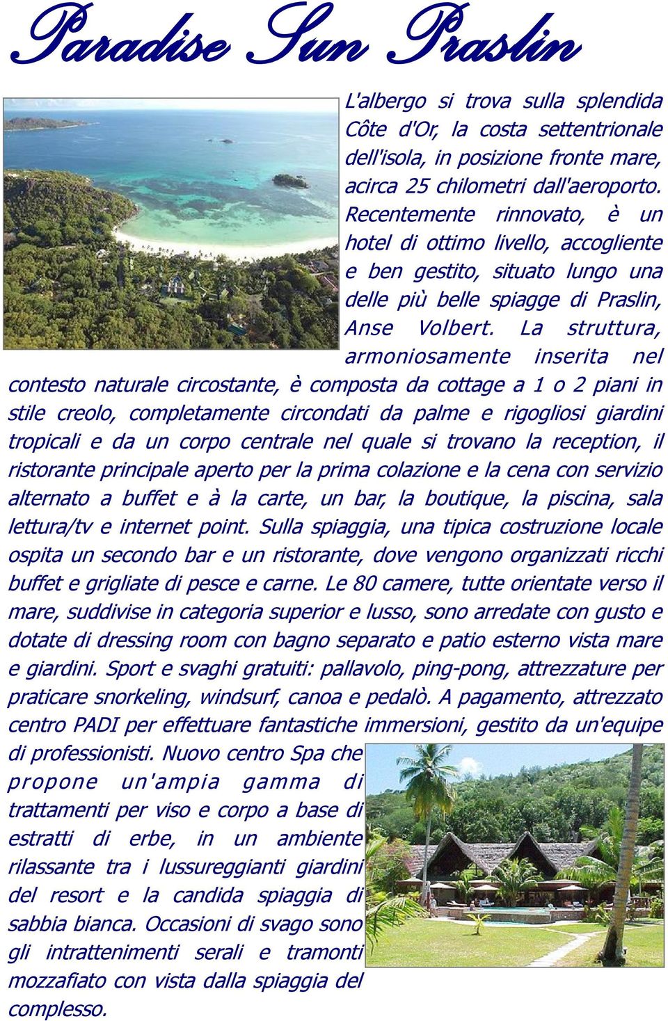 La struttura, armoniosamente inserita nel contesto naturale circostante, è composta da cottage a 1 o 2 piani in stile creolo, completamente circondati da palme e rigogliosi giardini tropicali e da un