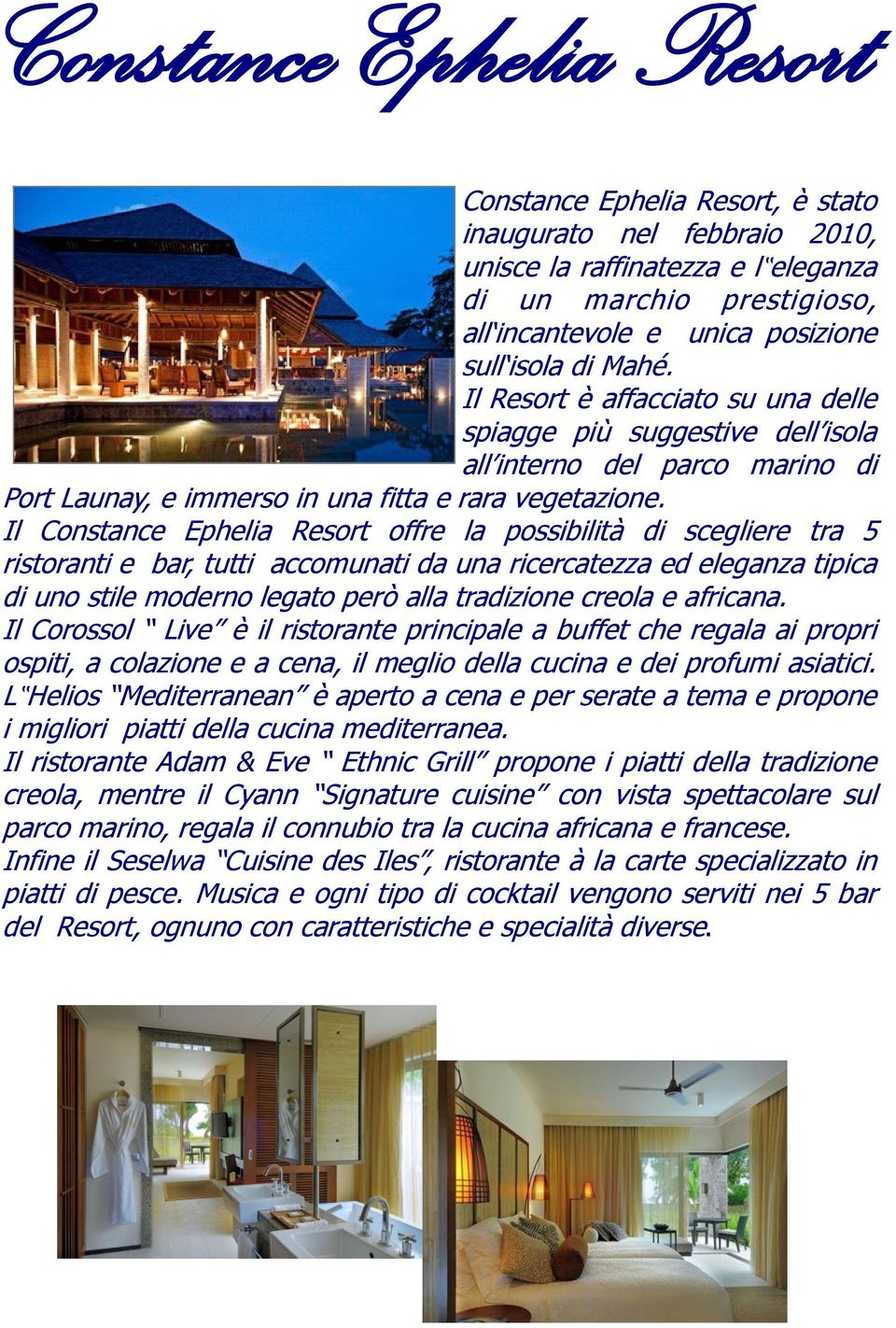 Il Constance Ephelia Resort offre la possibilità di scegliere tra 5 ristoranti e bar, tutti accomunati da una ricercatezza ed eleganza tipica di uno stile moderno legato però alla tradizione creola e