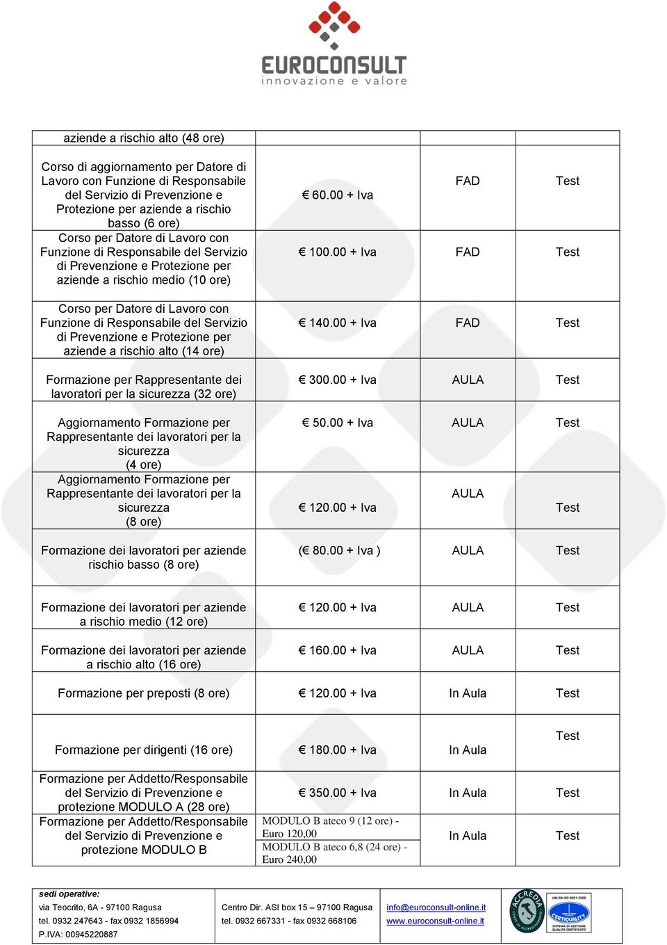 per Rappresentante dei lavoratori per la sicurezza (8 Formazione dei lavoratori per aziende rischio basso (8 FAD 60.00 + Iva 100.00 + Iva FAD 140.00 + Iva FAD 300.00 + Iva AULA 50.