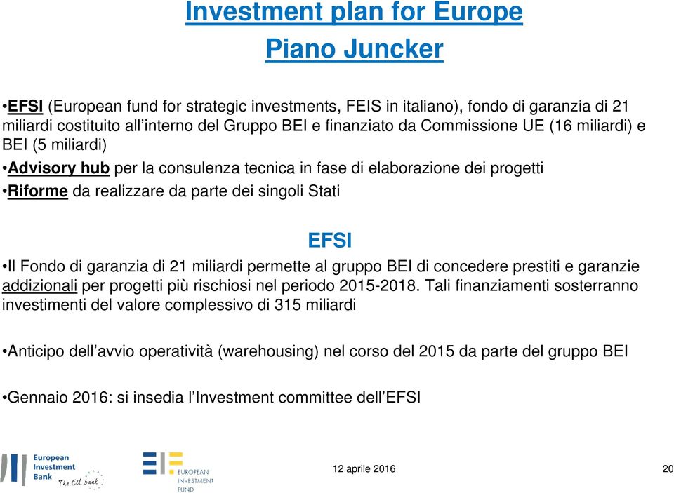 EFSI Il Fondo di garanzia di 21 miliardi permette al gruppo BEI di concedere prestiti e garanzie addizionali per progetti più rischiosi nel periodo 2015-2018.
