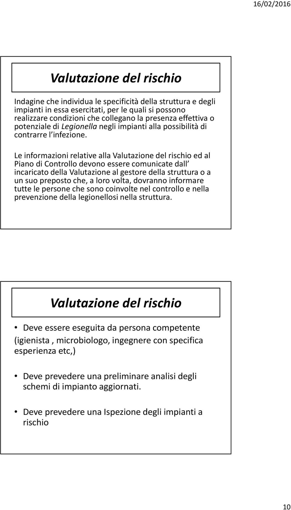 Le informazioni relative alla Valutazione del rischio ed al Piano di Controllo devono essere comunicate dall incaricato della Valutazione al gestore della struttura o a un suo preposto che, a loro