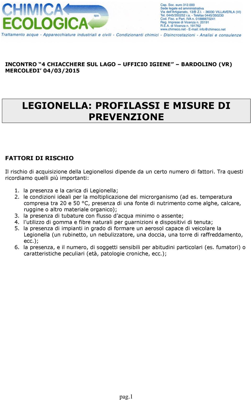 temperatura compresa tra 20 e 50 C, presenza di una fonte di nutrimento come alghe, calcare, ruggine o altro materiale organico); 3. la presenza di tubature con flusso d acqua minimo o assente; 4.