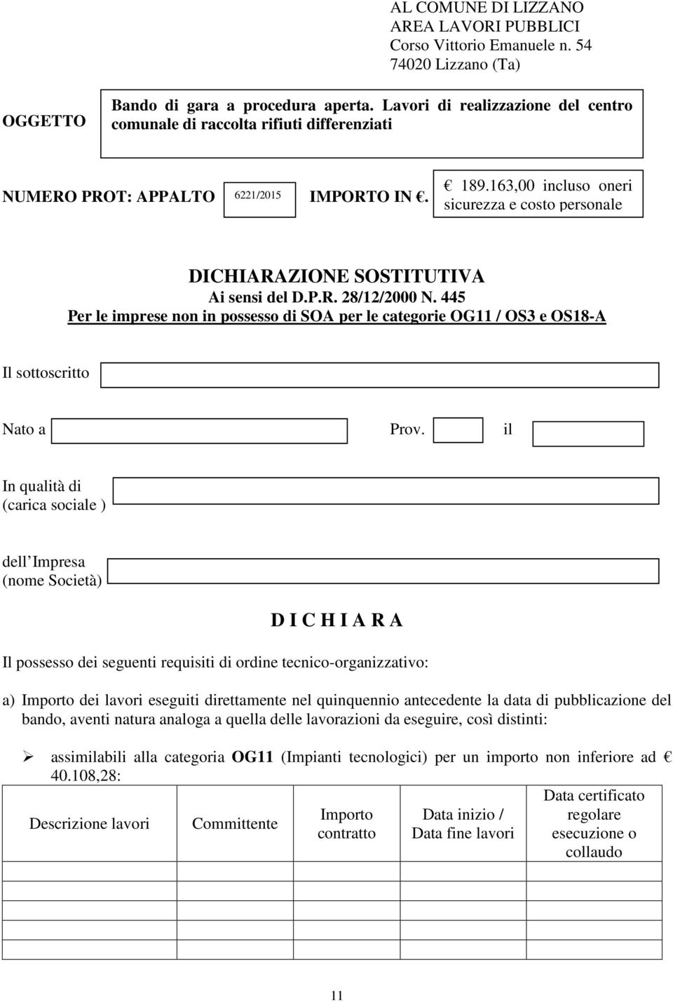 . il In qualità di (carica sociale ) dell Impresa (nome Società) D I C H I A R A Il possesso dei seguenti requisiti di ordine tecnico-organizzativo: a) Importo dei lavori eseguiti direttamente nel