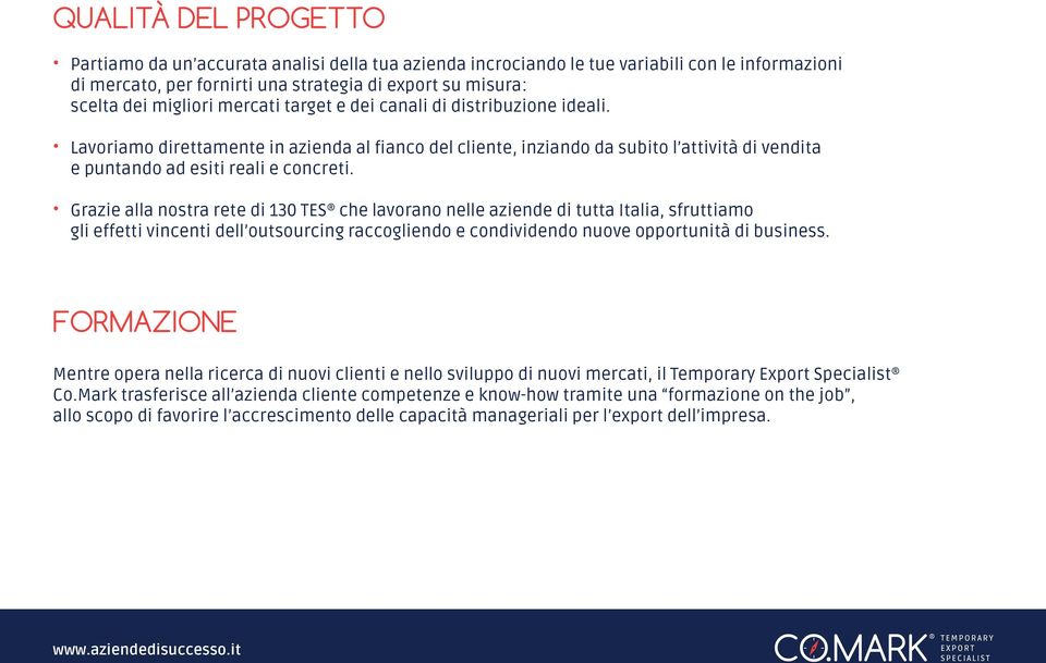 Grazie alla nostra rete di 130 TES che lavorano nelle aziende di tutta Italia, sfruttiamo gli effetti vincenti dell outsourcing raccogliendo e condividendo nuove opportunità di business.