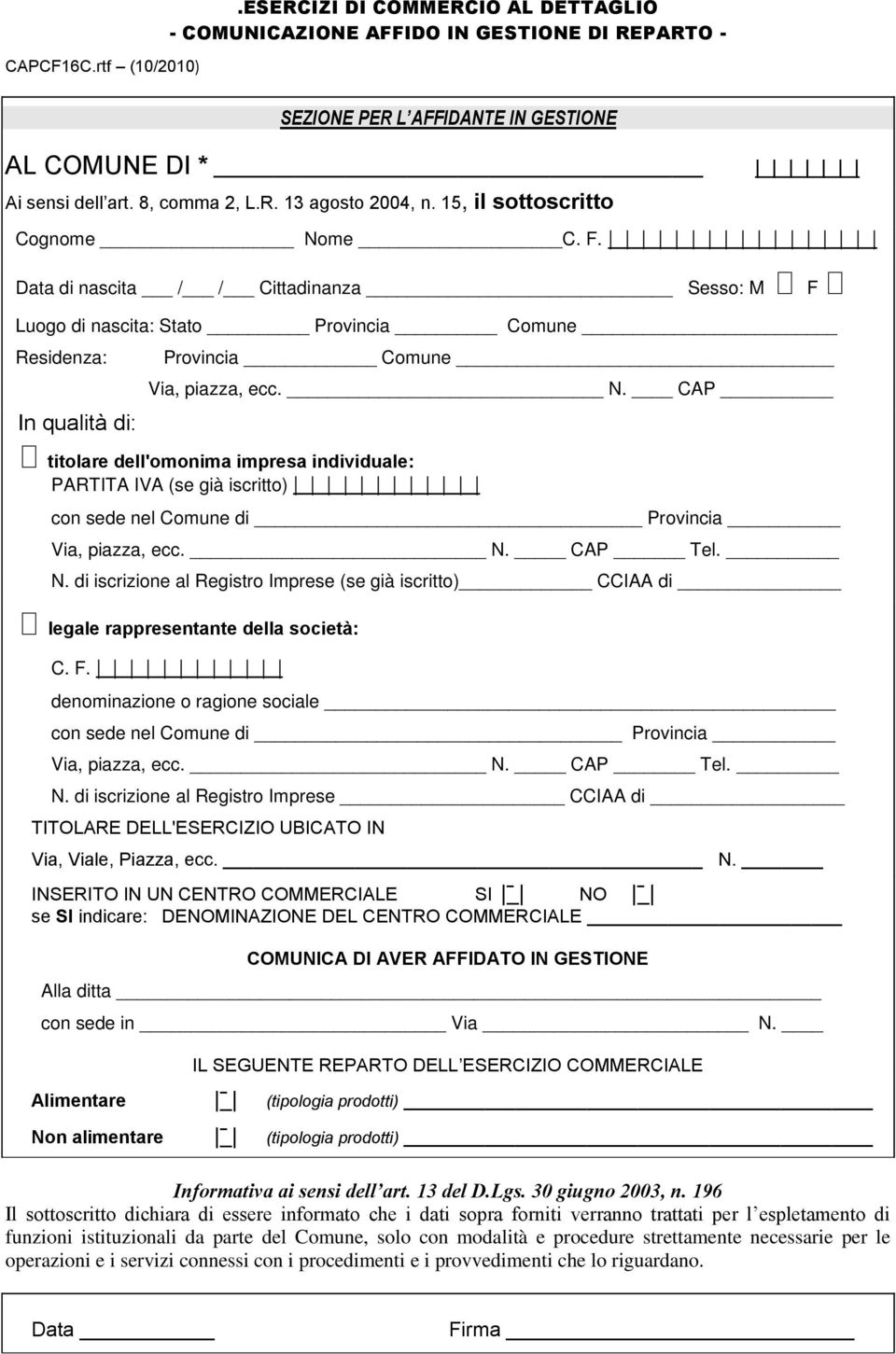 N. CAP Tel. N. di iscrizione al Registro Imprese (se già iscritto) CCIAA di legale rappresentante della società: C. F.