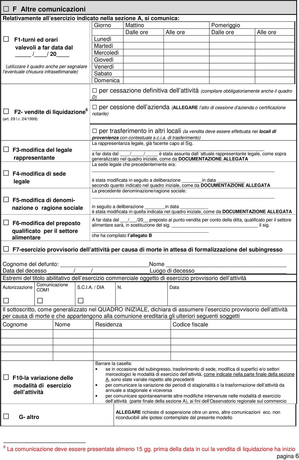 infrasettimanale) F2- vendite di liquidazione 6 (art. 29 l.r. 24/1999) Giorno Mattino Pomeriggio Dalle ore Alle ore Dalle ore Alle ore Lunedì Martedì Mercoledì Giovedì Venerdì Sabato Domenica per