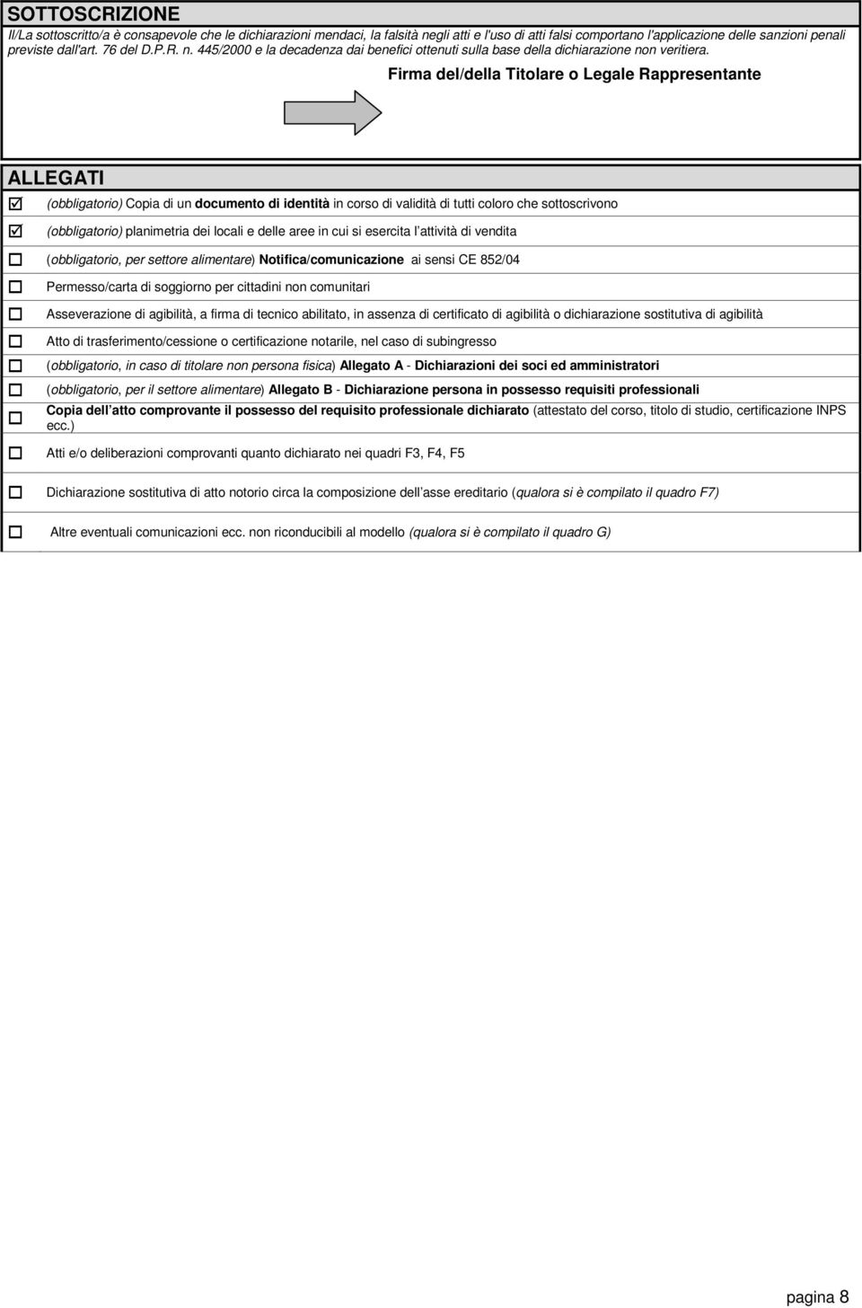 Firma del/della Titolare o Legale Rappresentante ALLEGATI (obbligatorio) Copia di un documento di identità in corso di validità di tutti coloro che sottoscrivono (obbligatorio) planimetria dei locali