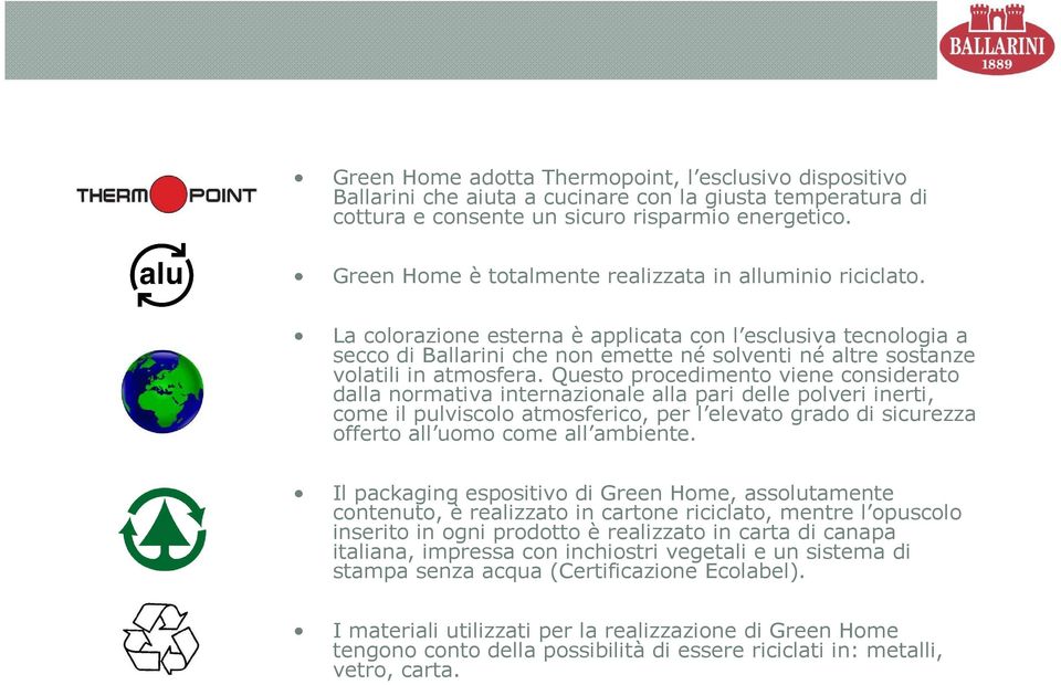 La colorazione esterna è applicata con l esclusiva tecnologia a secco di Ballarini che non emette né solventi né altre sostanze volatili in atmosfera.