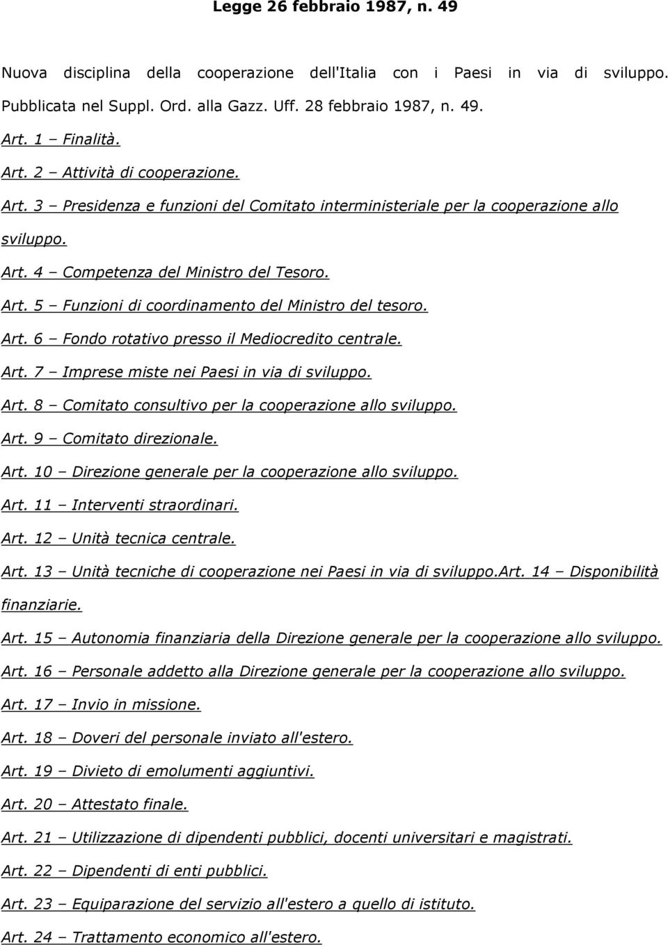 Art. 6 Fondo rotativo presso il Mediocredito centrale. Art. 7 Imprese miste nei Paesi in via di sviluppo. Art. 8 Comitato consultivo per la cooperazione allo sviluppo. Art. 9 Comitato direzionale.