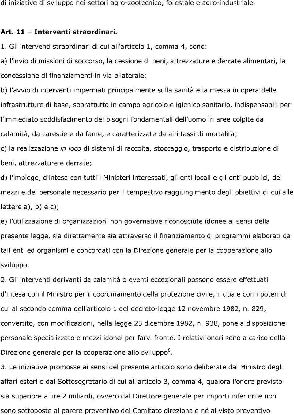 Gli interventi straordinari di cui all'articolo 1, comma 4, sono: a) l'invio di missioni di soccorso, la cessione di beni, attrezzature e derrate alimentari, la concessione di finanziamenti in via