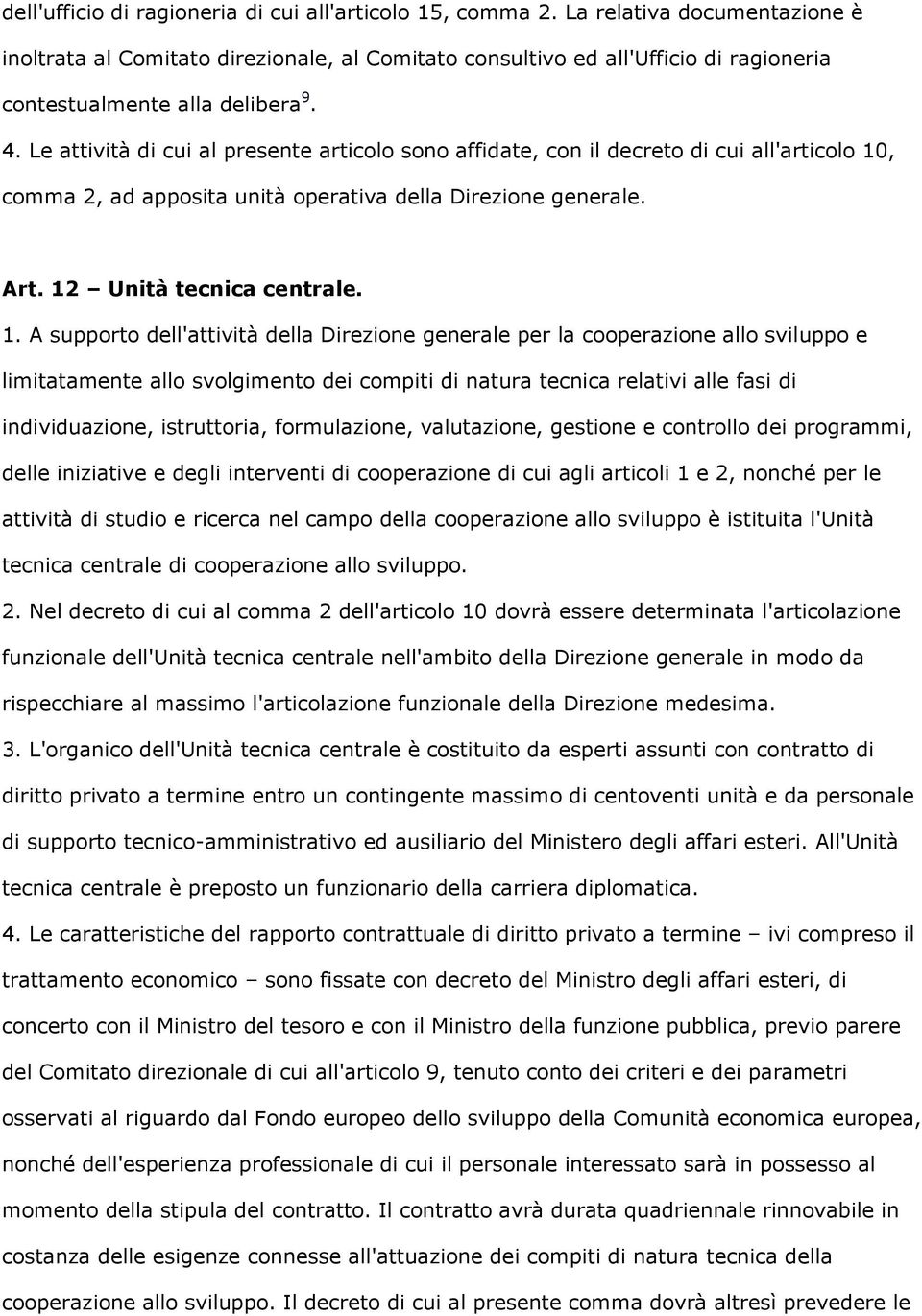 Le attività di cui al presente articolo sono affidate, con il decreto di cui all'articolo 10