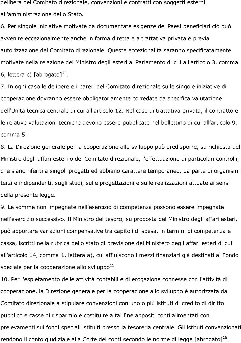 direzionale. Queste eccezionalità saranno specificatamente motivate nella relazione del Ministro degli esteri al Parlamento di cui all'articolo 3, comma 6, lettera c) [abrogato] 14. 7.