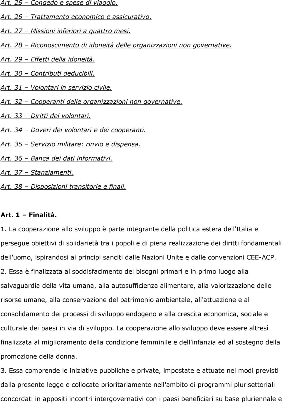 Art. 35 Servizio militare: rinvio e dispensa. Art. 36 Banca dei dati informativi. Art. 37 Stanziamenti. Art. 38 Disposizioni transitorie e finali. Art. 1 