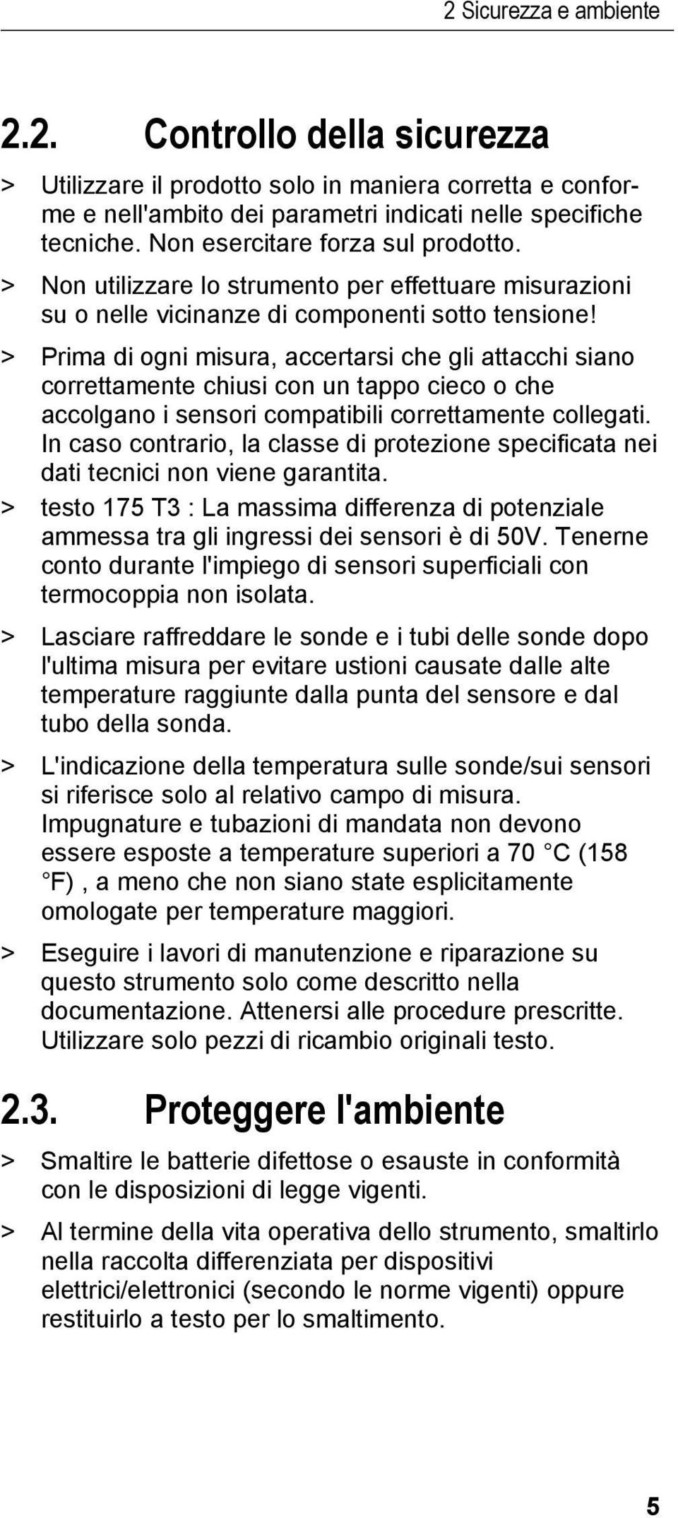 > Prima di ogni misura, accertarsi che gli attacchi siano correttamente chiusi con un tappo cieco o che accolgano i sensori compatibili correttamente collegati.