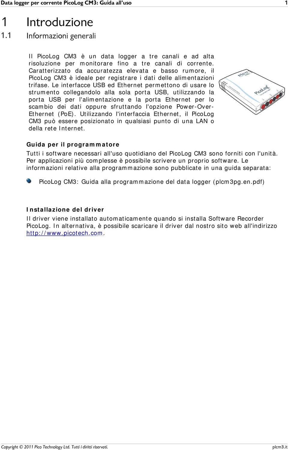 Le interfacce USB ed Ethernet permettono di usare lo strumento collegandolo alla sola porta USB, utilizzando la porta USB per l'alimentazione e la porta Ethernet per lo scambio dei dati oppure