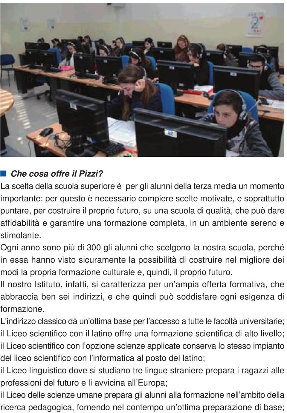 una scuola di qualità, che può dare affidabilità e garantire una formazione completa, in un ambiente sereno e stimolante.