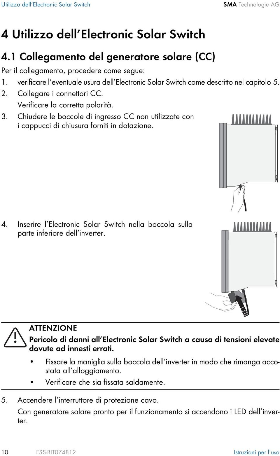 Chiudere le boccole di ingresso CC non utilizzate con i cappucci di chiusura forniti in dotazione. 4. Inserire l Electronic Solar Switch nella boccola sulla parte inferiore dell inverter.