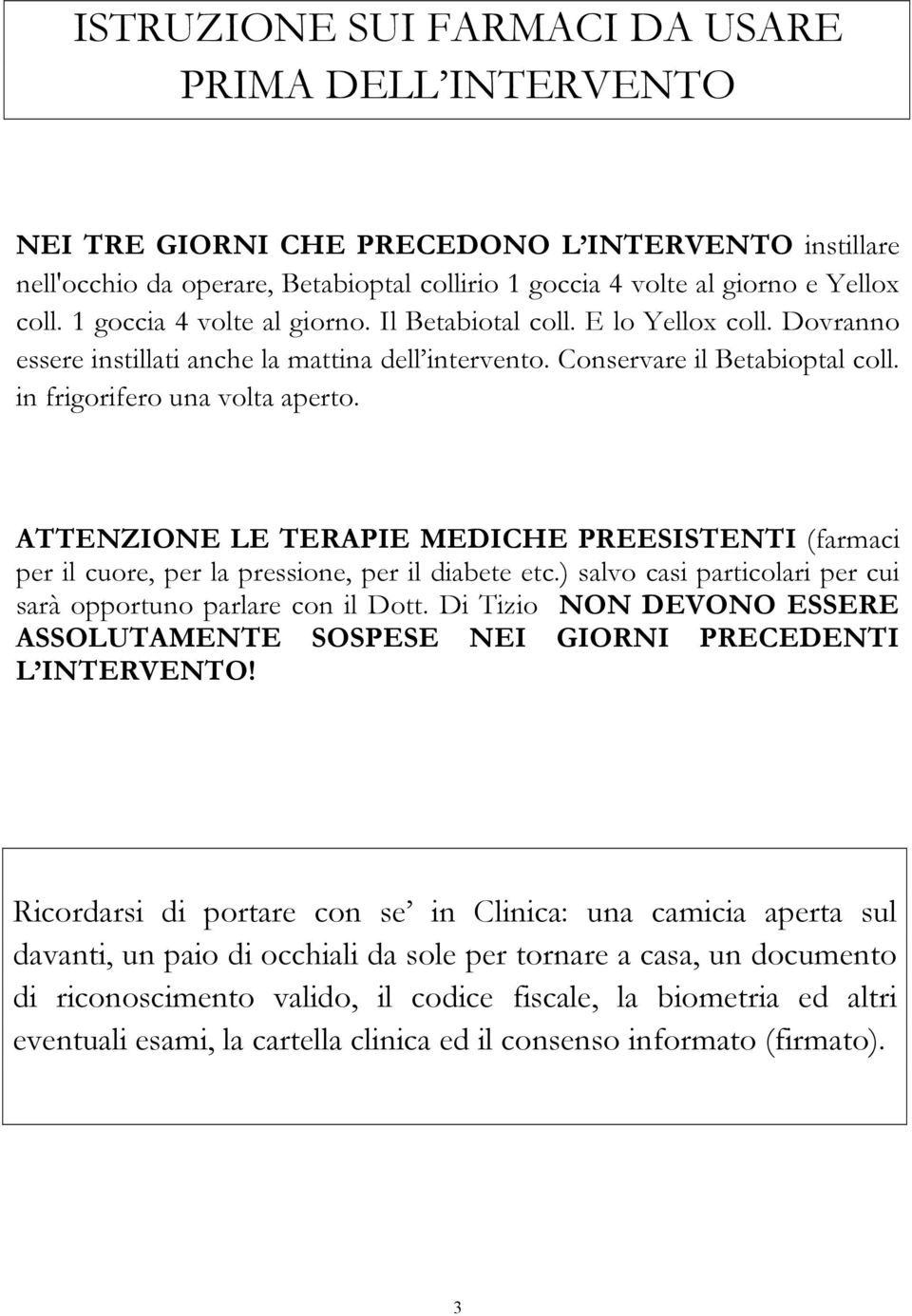 ATTENZIONE LE TERAPIE MEDICHE PREESISTENTI (farmaci per il cuore, per la pressione, per il diabete etc.) salvo casi particolari per cui sarà opportuno parlare con il Dott.