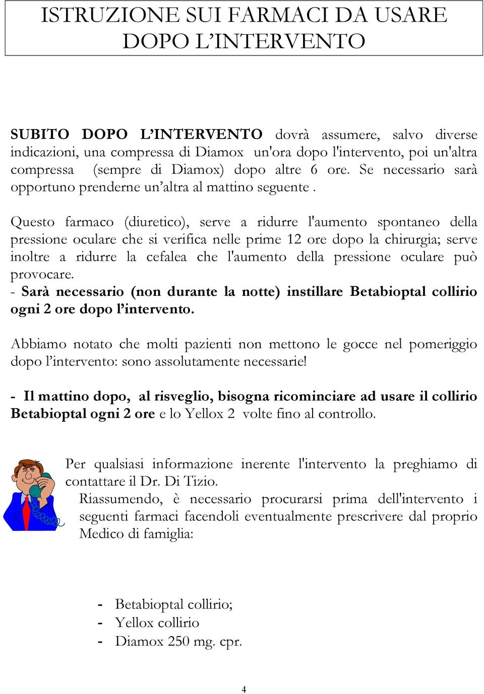 Questo farmaco (diuretico), serve a ridurre l'aumento spontaneo della pressione oculare che si verifica nelle prime 12 ore dopo la chirurgia; serve inoltre a ridurre la cefalea che l'aumento della