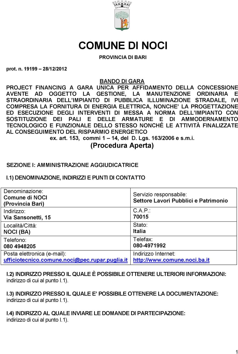 ILLUMINAZIONE STRADALE, IVI COMPRESA LA FORNITURA DI ENERGIA ELETTRICA, NONCHE LA PROGETTAZIONE ED ESECUZIONE DEGLI INTERVENTI DI MESSA A NORMA DELL IMPIANTO CON SOSTITUZIONE DEI PALI E DELLE